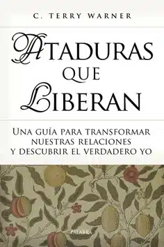 Ataduras que liberan. C. Terry Warner